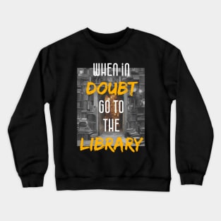 when in doubt go to the library Crewneck Sweatshirt